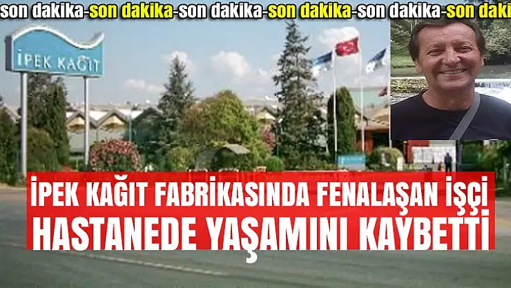 Fabrika'da fenalaşan kişi yaşamını kaybetti!