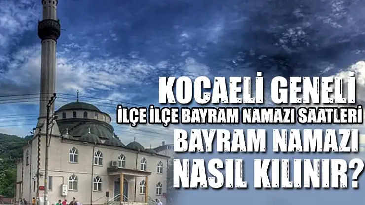 Kocaeli geneli ilçe ilçe bayram namazı saatleri