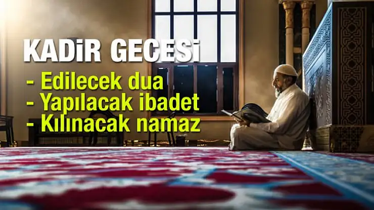 Kadir Gecesi yapılacak ibadetler ve okunacak dualar nelerdir?