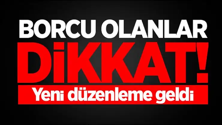 Borcu olanlar dikkat! Bu haber milyonları ilgilendiriyor