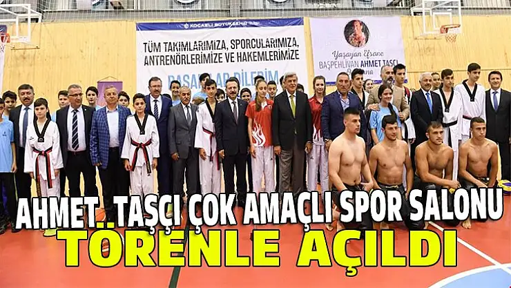 AHMET TAŞÇI ÇOK AMAÇLI SPOR SALONU TÖRENLE AÇILDI