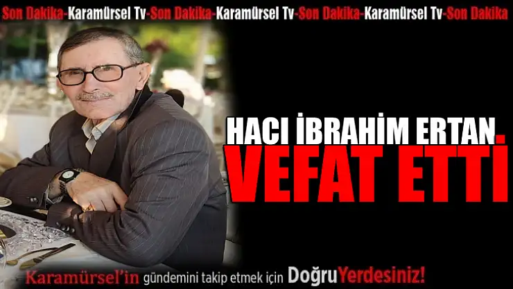 Hacı İbrahim Ertan vefat etti