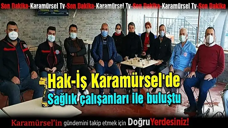 Hak-İş Karamürsel'de sağlık çalışanları ile buluştu
