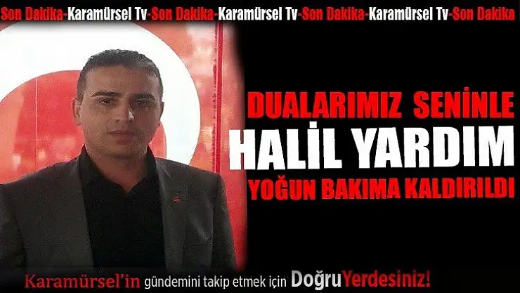 Halil Yardım yoğun bakıma kaldırıldı!