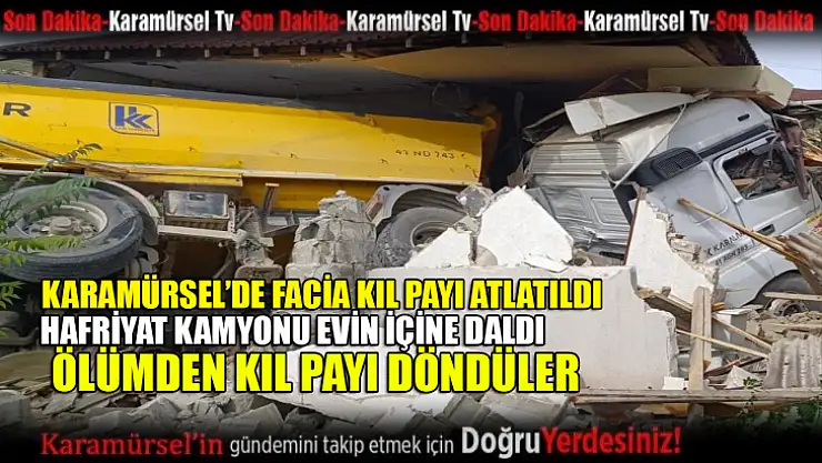 Hafriyat kamyonu evin içine daldı