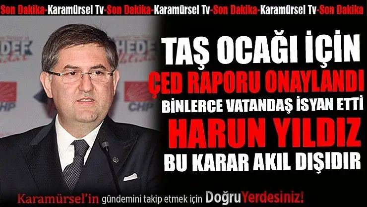 Harun Yıldızlı'dan o taş ocağına tepki: Bu karar akıl dışıdır!  