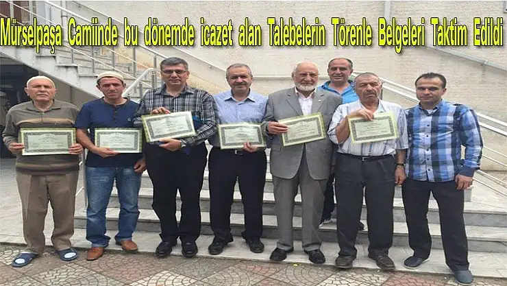 Mürselpaşa Camiinde bu dönemde icazet alan Talebelerin Törenle Belgeleri Taktim Edildi
