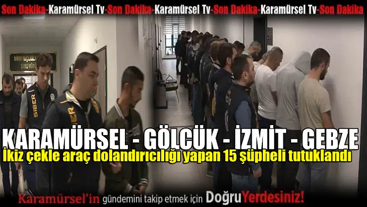 İkiz çekle araç dolandırıcılığı yapan 15 şüpheli tutuklandı