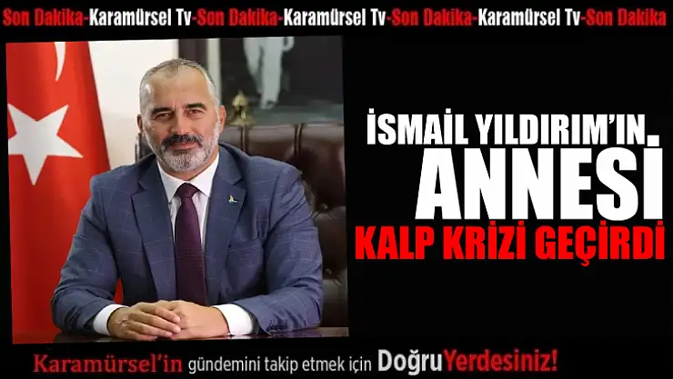 İsmail Yıldırım'ın annesi kalp krizi geçirdi