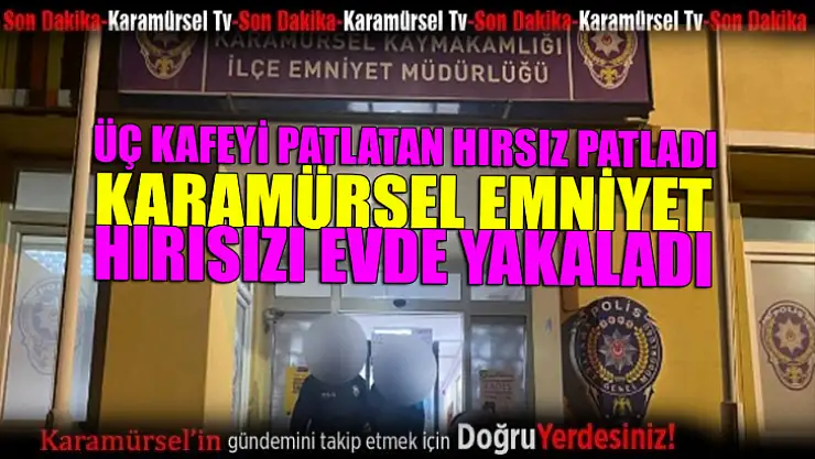 Kafeleri patlatan hırsızı, Karamürsel Emniyet patlattı