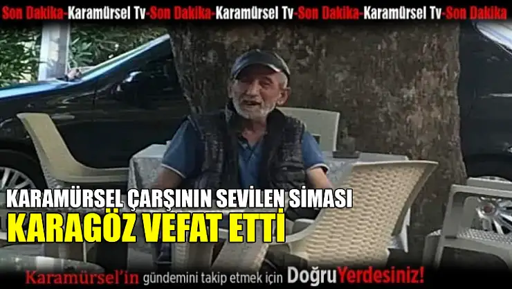 Karamürsel çarşının sevilen siması KARAGÖZ vefat etti