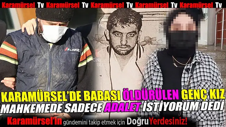 Karamürselli genç kız babası için adalet arıyor
