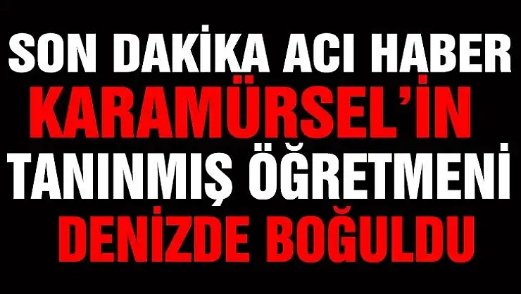 Karamürselli sevilen öğretmen boğuldu