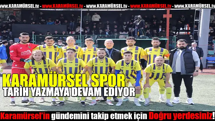 Karamürselspor tarih yazmaya devam ediyor!
