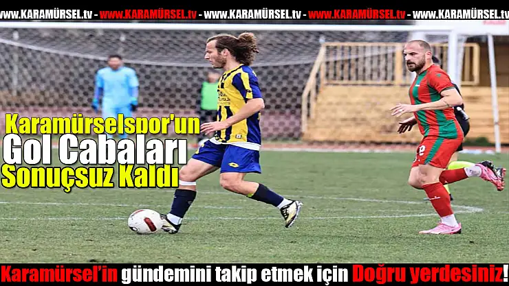Karamürselspor'un Gol Çabaları Sonuçsuz Kaldı