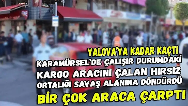 Kargo aracını çalan hırsız ortalığı savaş alanına döndürdü