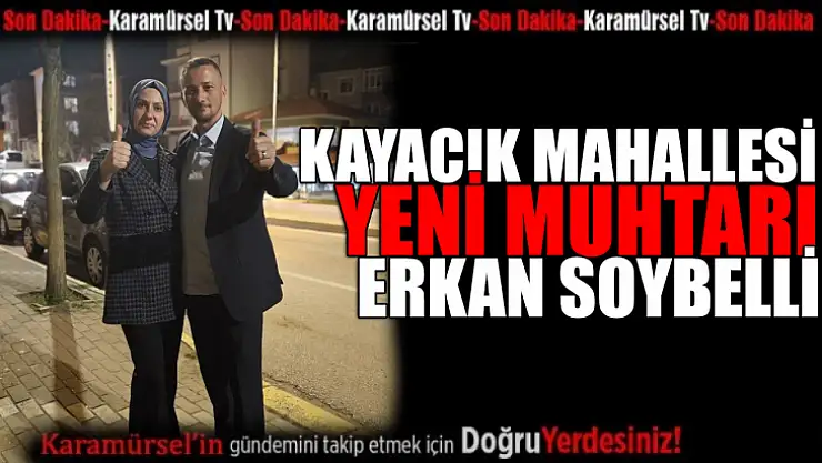 Kayacık Mahalle muhtarı Erkan Soybelli oldu