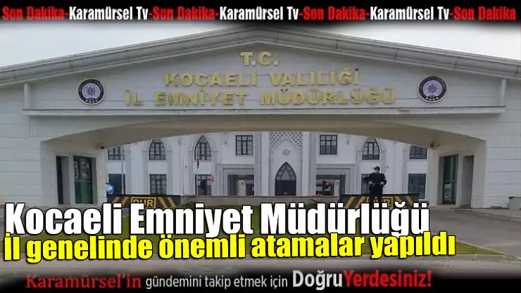 Kocaeli Emniyet Müdürlüğü il genelinde önemli atamalar yapıldı