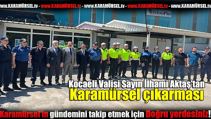 Kocaeli Valisi Sayın İlhami Aktaş'tan Karamürsel çıkarması