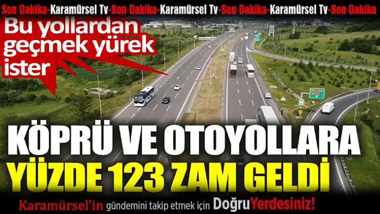 Köprü ve otoyollara yüzde 123 zam geldi: İşte yeni fiyatlar