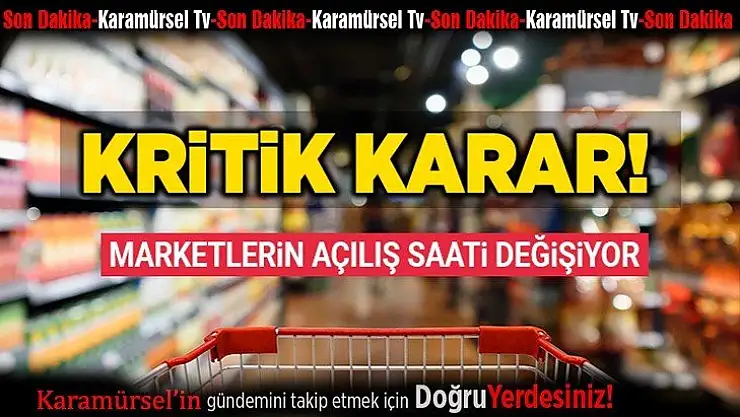 Kritik karar! Marketlerin açılış saati değişiyor!