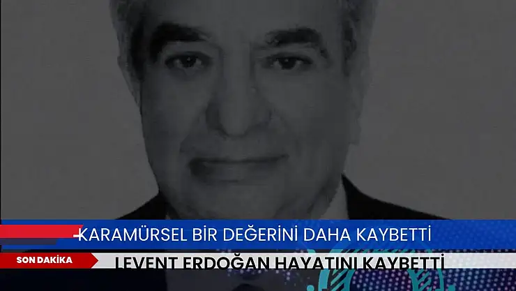 Levent Erdoğan hayatını kaybetti!
