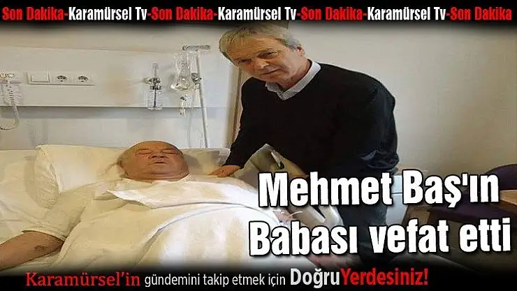 Mehmet Baş'ın babası vefat etti