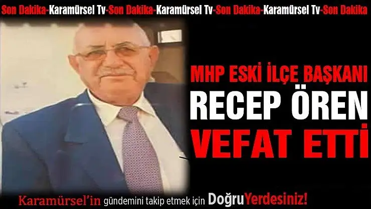 MHP Eski ilçe başkanı Recep Ören hayatını kaybetti
