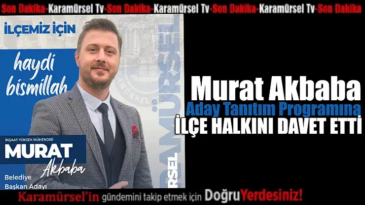 Murat Akbaba, Halkı Aday Tanıtım Programına Davet Ediyor