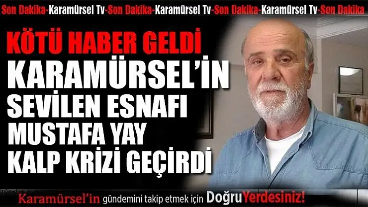 Mustafa Yay kalp krizi geçirdi!