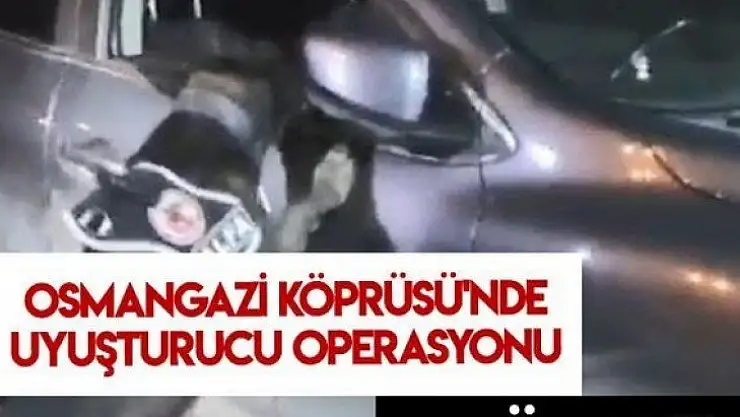 Osmangazi Köprüsü'nde büyük uyuşturucu operasyonu