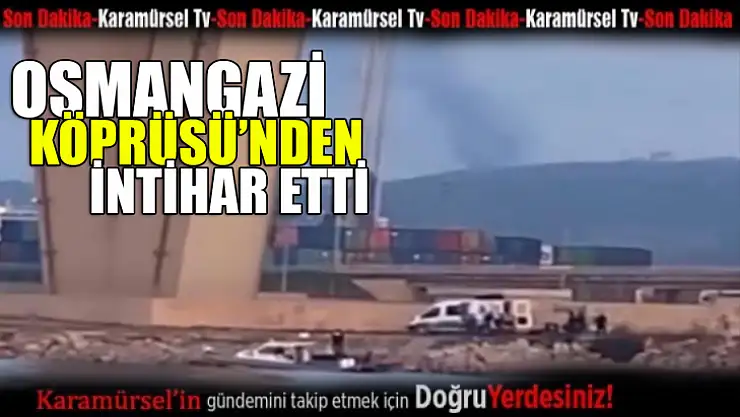 Osmangazi Köprüsü'nden bir kişi denize atladı