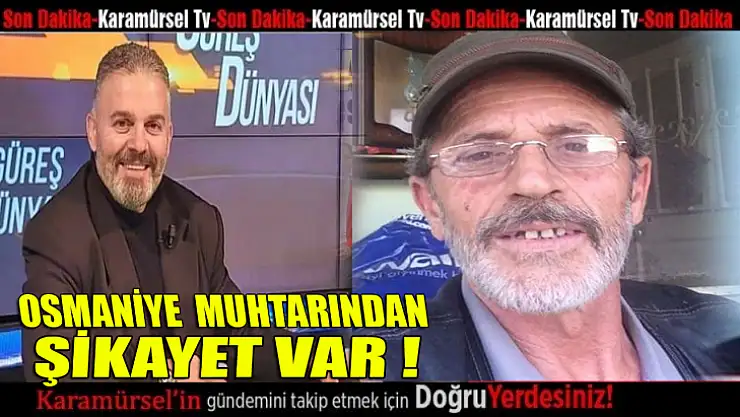Osmaniye mahalle muhtarından şikayet var!