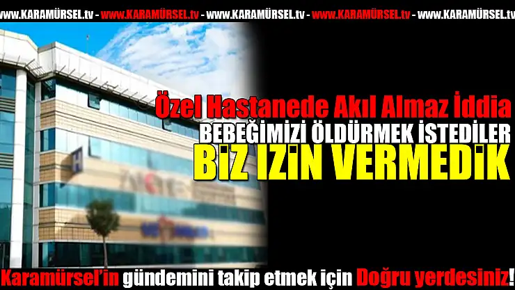 Özel Hastanede Akıl Almaz İddia!