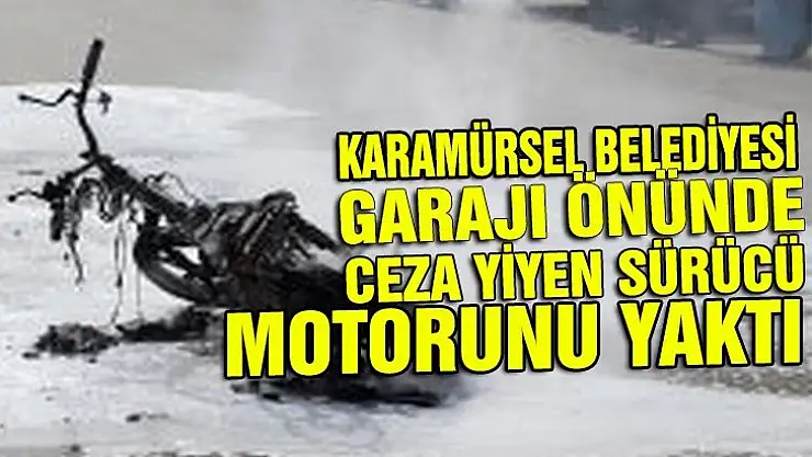 Polislerden ceza yedi, sinir krizi geçirip motosikleti yaktı