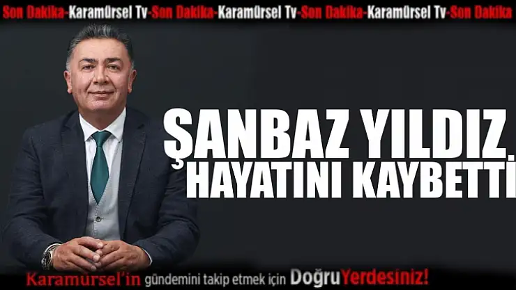 Şanbaz Yıldız hayatını kaybetti