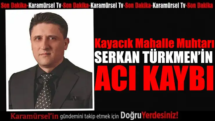 Serkan Türkmen'in acı kaybı