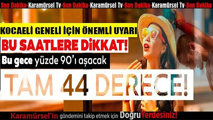Son dakika: Sıcaklık tam 44 derece olacak! Gece yüzde 90'ı aşacak!