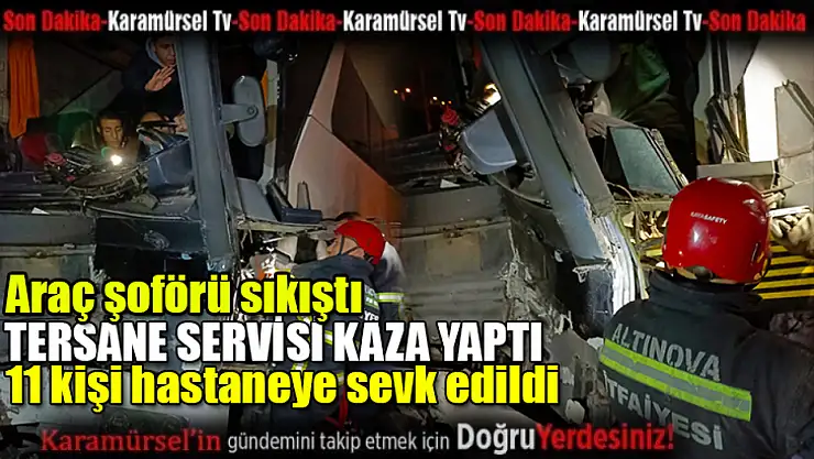 Tersane işçilerini taşıyan servis kaza yaptı 11 kişi yaralandı