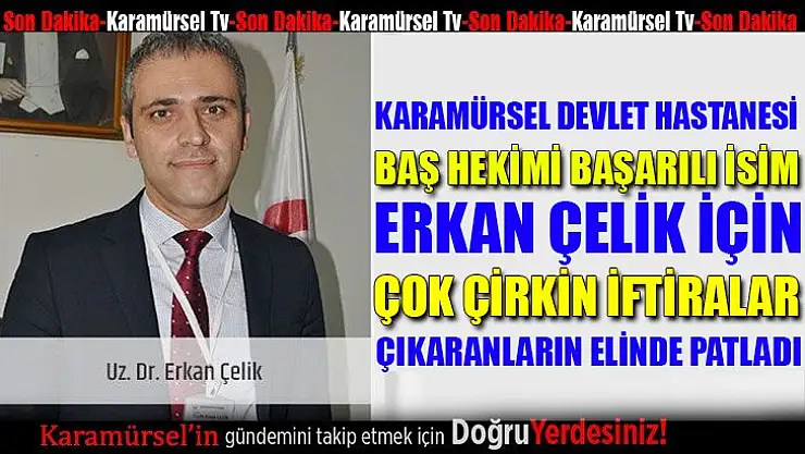 Uzm. Dr. Erkan Çelik' çirkin iftiralar!