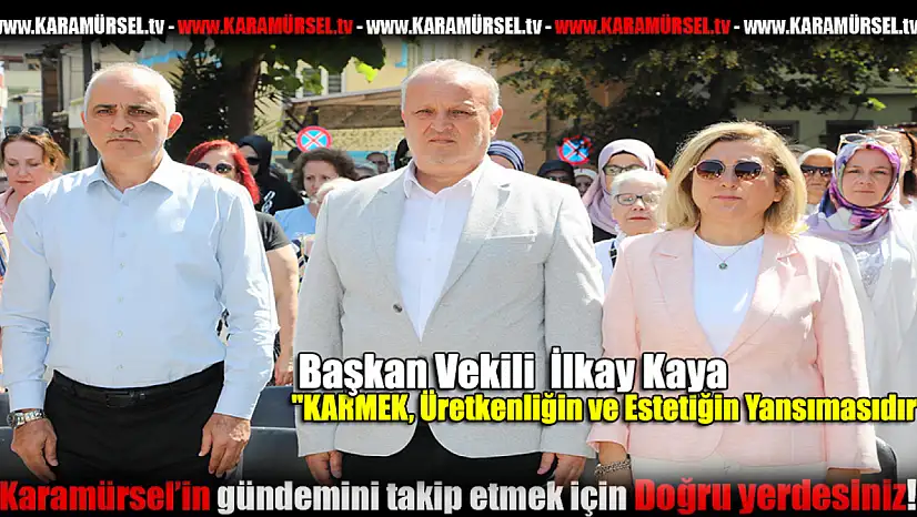 Başkan Kaya: 'KARMEK, Üretkenliğin ve Estetiğin Yansımasıdır'