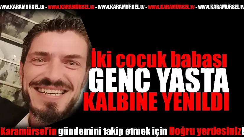 İki Çocuk Babası Halil Elmas Genç Yaşta Kalbine Yenik Düştü