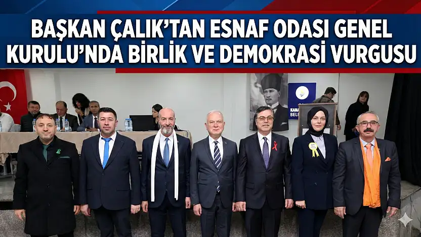 Başkan Çalık'tan Esnaf Odası Genel Kurulu'nda Birlik ve Demokrasi Vurgusu!