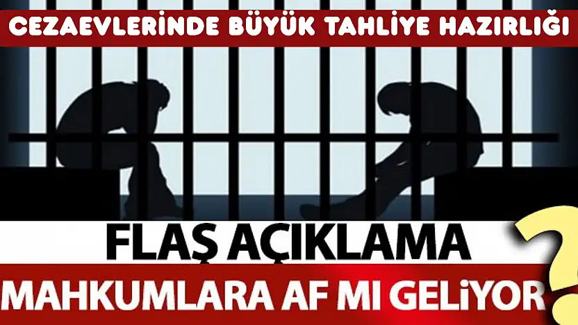 CEZAEVLERİNDE BÜYÜK TAHLİYE HAZIRLIĞI