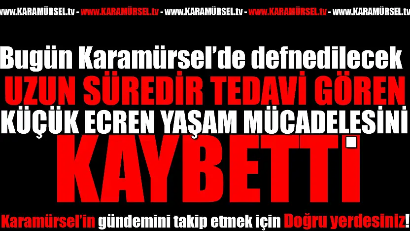 Minik Ecren Yaşam Savaşını Kaybetti: İlçe Yasta!