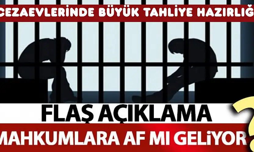 CEZAEVLERİNDE BÜYÜK TAHLİYE HAZIRLIĞI