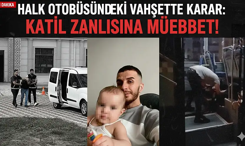 HALK OTOBÜSÜNDEKİ VAHŞETTE KARAR: KATİL ZANLISINA MÜEBBET