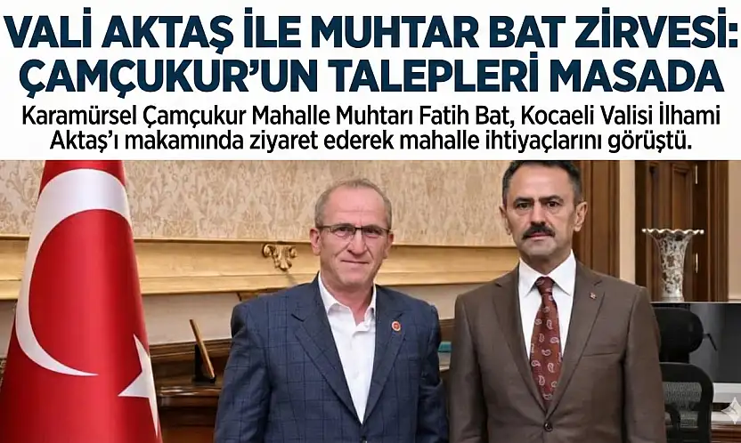 Karamürsel Çamçukur Muhtarı Bat'tan Vali Aktaş'a Ziyaret