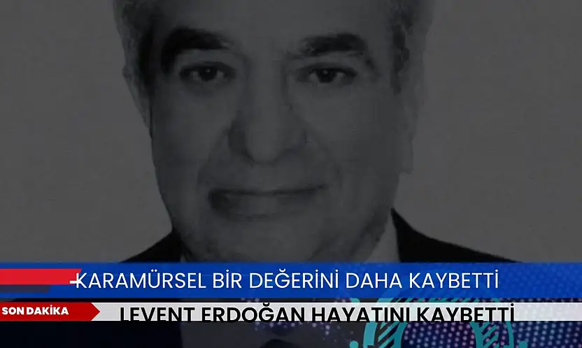 Levent Erdoğan hayatını kaybetti!